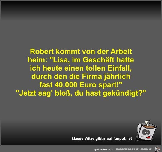 Robert kommt von der Arbeit heim