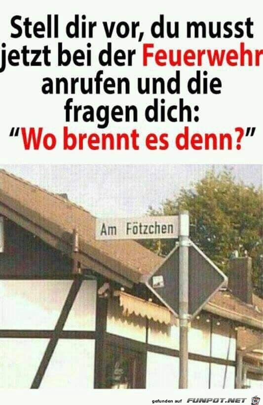 Wo brennts denn?