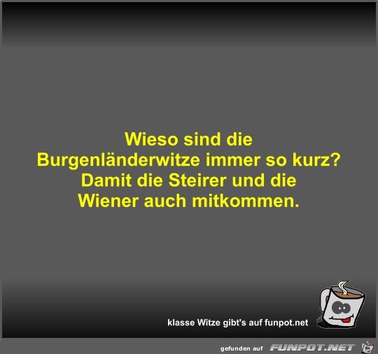 Wieso sind die Burgenländerwitze immer so kurz? Wieso sind die Burgenländerwitze immer so kurz?