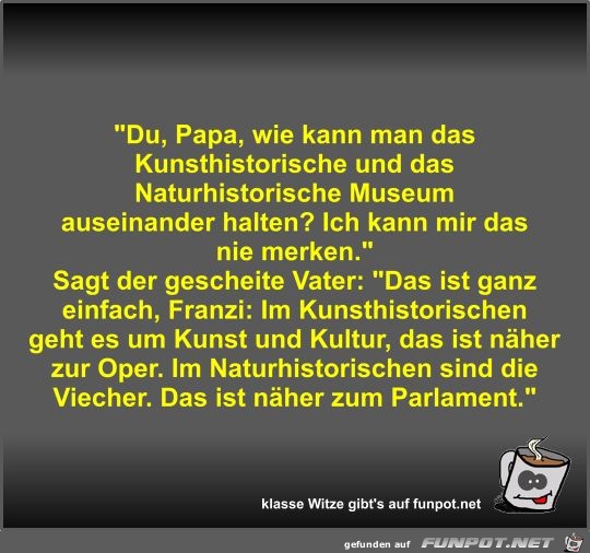 Du, Papa, wie kann man das Kunsthistorische und das...