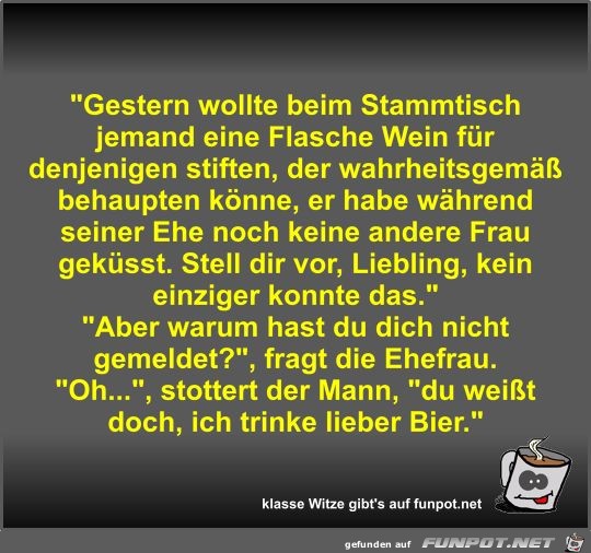 Gestern wollte beim Stammtisch jemand eine Flasche Wein... Gestern wollte beim Stammtisch jemand eine Flasche Wein...