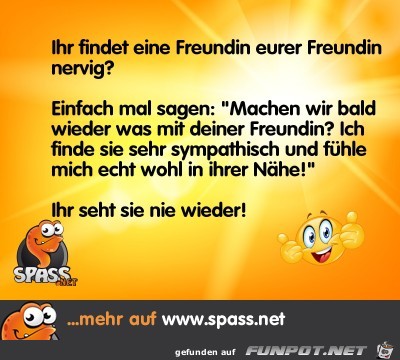 die Freundin euerer Freundin.....