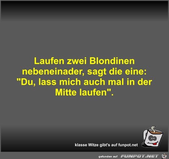 Laufen zwei Blondinen nebeneinader