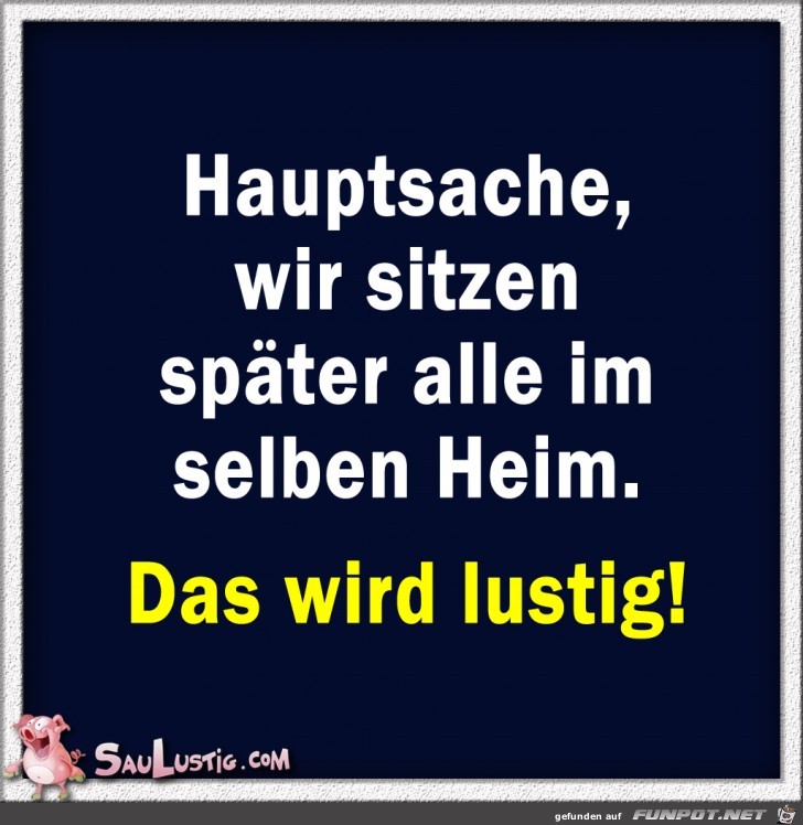 Hauptsache-wir-sitzen-spaeter-alle-im-selben-Heim Hauptsache-wir-sitzen-spaeter-alle-im-selben-Heim