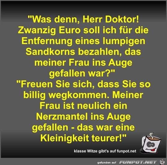 Was denn, Herr Doktor! Zwanzig Euro soll ich für die... Was denn, Herr Doktor! Zwanzig Euro soll ich für die...