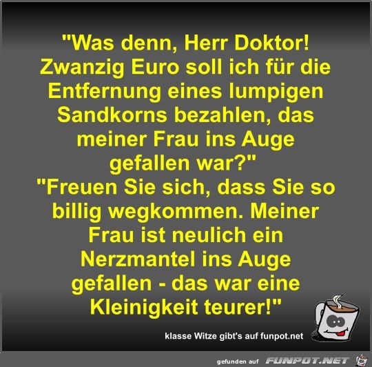 Was denn, Herr Doktor! Zwanzig Euro soll ich fr die...