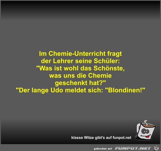 Im Chemie-Unterricht fragt der Lehrer seine Schler