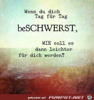 wenn du dich Tag fuer Tag beschwerst wenn du dich Tag fuer Tag beschwerst