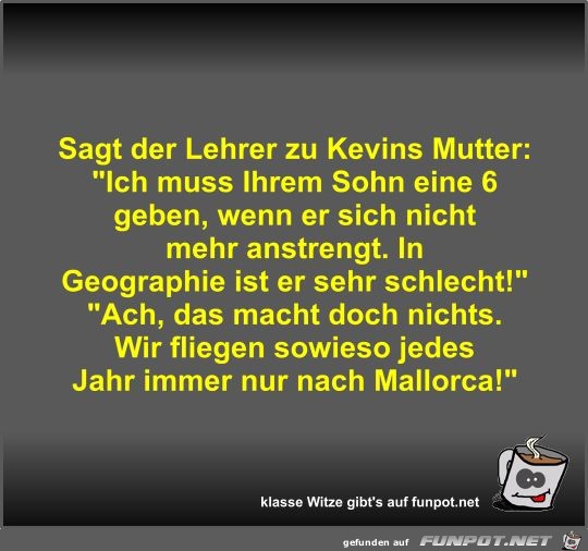 Sagt der Lehrer zu Kevins Mutter