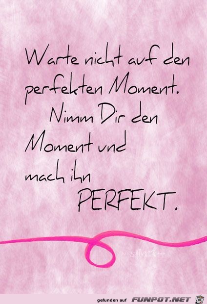 warte nicht auf den perfekten Moment warte nicht auf den perfekten Moment