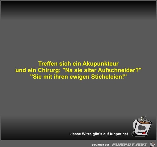 Treffen sich ein Akupunkteur und ein Chirurg Treffen sich ein Akupunkteur und ein Chirurg