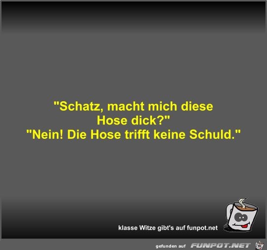 Schatz, macht mich diese Hose dick? Schatz, macht mich diese Hose dick?