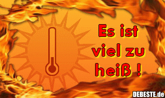 viel zu heiss..... viel zu heiss.....
