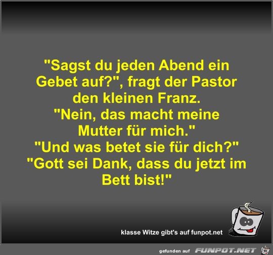 Sagst du jeden Abend ein Gebet auf? Sagst du jeden Abend ein Gebet auf?
