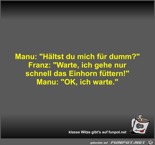 Manu: Hältst du mich für dumm? Manu: Hältst du mich für dumm?