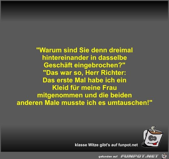 Warum sind Sie denn dreimal hintereinander in dasselbe... Warum sind Sie denn dreimal hintereinander in dasselbe...