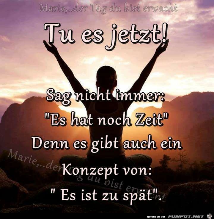 Tue es jetzt