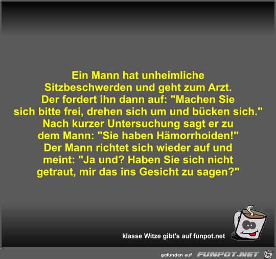 Ein Mann hat unheimliche Sitzbeschwerden und geht zum Arzt Ein Mann hat unheimliche Sitzbeschwerden und geht zum Arzt