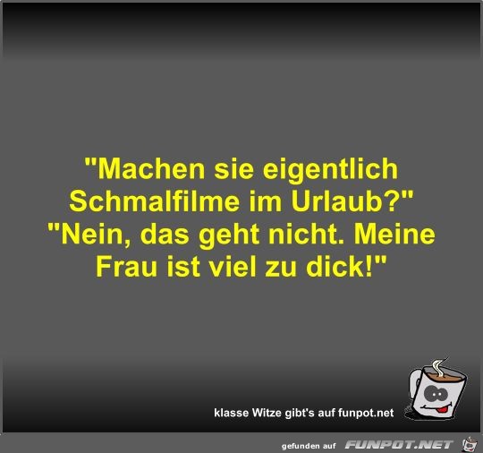 Machen sie eigentlich Schmalfilme im Urlaub? Machen sie eigentlich Schmalfilme im Urlaub?