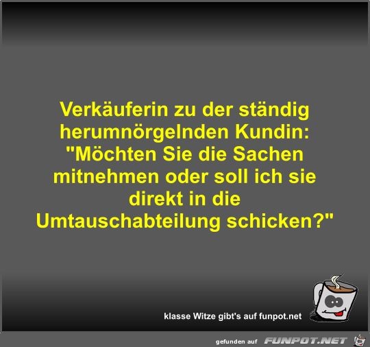 Verkäuferin zu der ständig herumnörgelnden Kundin Verkäuferin zu der ständig herumnörgelnden Kundin