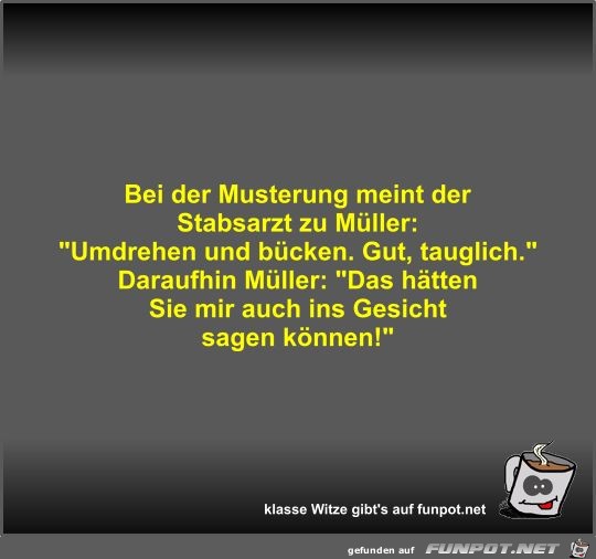 Bei der Musterung meint der Stabsarzt zu Müller Bei der Musterung meint der Stabsarzt zu Müller