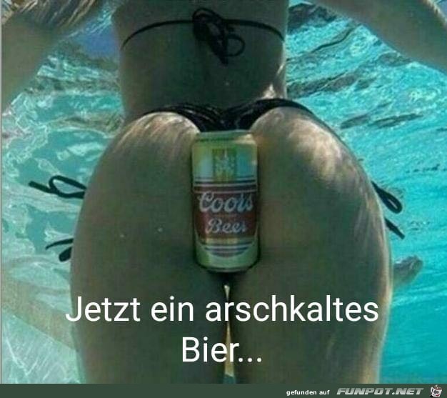 Jetzt ein arschkaltes Bier Jetzt ein arschkaltes Bier
