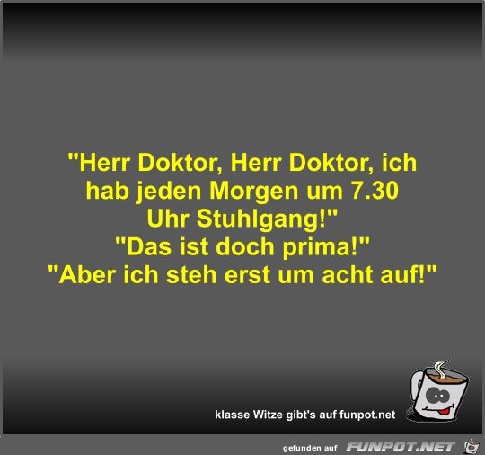 Herr Doktor, Herr Doktor, ich hab jeden Morgen um 7