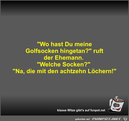 Wo hast Du meine Golfsocken hingetan? Wo hast Du meine Golfsocken hingetan?