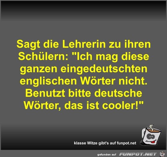 Sagt die Lehrerin zu ihren Schülern Sagt die Lehrerin zu ihren Schülern