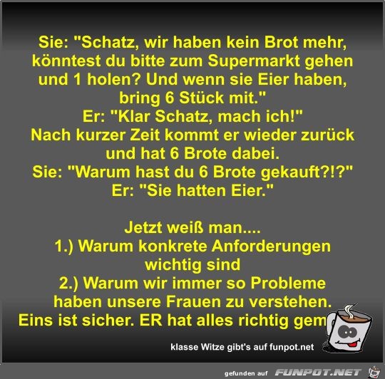 Sie: Schatz, wir haben kein Brot mehr, könntest du bitte... Sie: Schatz, wir haben kein Brot mehr, könntest du bitte...