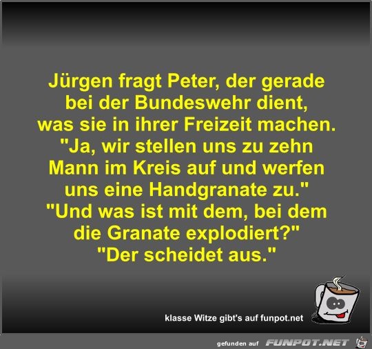 Jürgen fragt Peter, der gerade bei der Bundeswehr dient,... Jürgen fragt Peter, der gerade bei der Bundeswehr dient,...