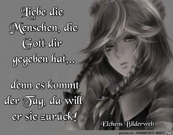 Liebe die Menschen, die Gott dir gegeben hat,..... Liebe die Menschen, die Gott dir gegeben hat,.....