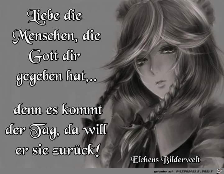 Liebe die Menschen, die Gott dir gegeben hat,.....