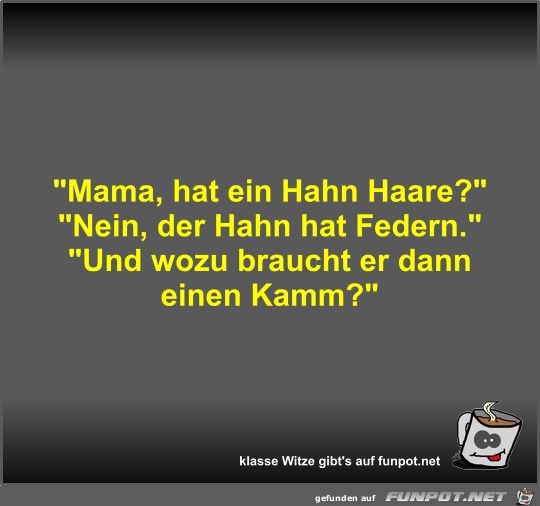 Mama, hat ein Hahn Haare?