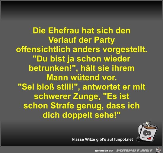 Die Ehefrau hat sich den Verlauf der Party offensichtlich... Die Ehefrau hat sich den Verlauf der Party offensichtlich...