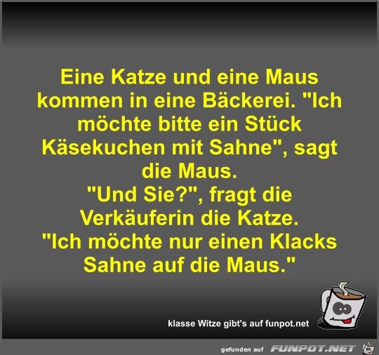 Eine Katze und eine Maus kommen in eine Bäckerei Eine Katze und eine Maus kommen in eine Bäckerei