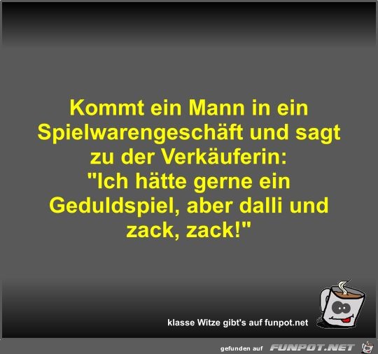 Kommt ein Mann in ein Spielwarengeschäft und sagt zu der... Kommt ein Mann in ein Spielwarengeschäft und sagt zu der...