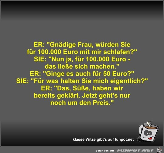 ER: Gnädige Frau, würden Sie für 100 ER: Gnädige Frau, würden Sie für 100
