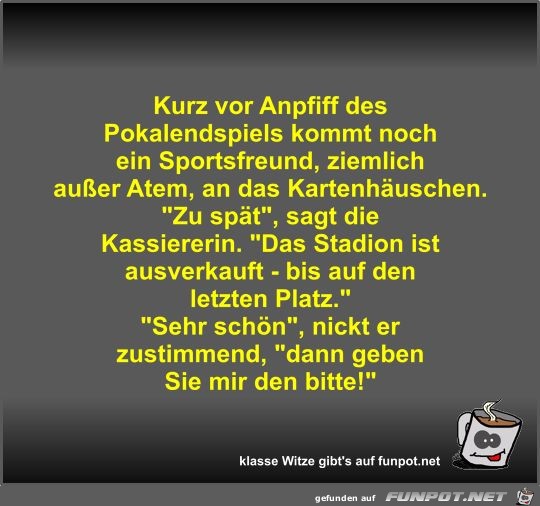 Kurz vor Anpfiff des Pokalendspiels kommt noch ein... Kurz vor Anpfiff des Pokalendspiels kommt noch ein...