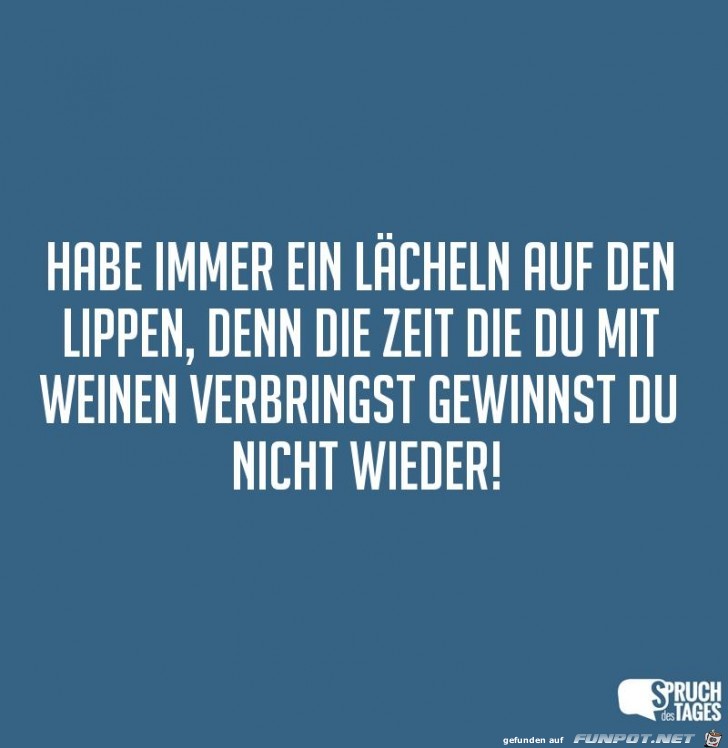 habe-immer-ein-laecheln-auf-den-lippen-denn-die-zeit-die-du- habe-immer-ein-laecheln-auf-den-lippen-denn-die-zeit-die-du-