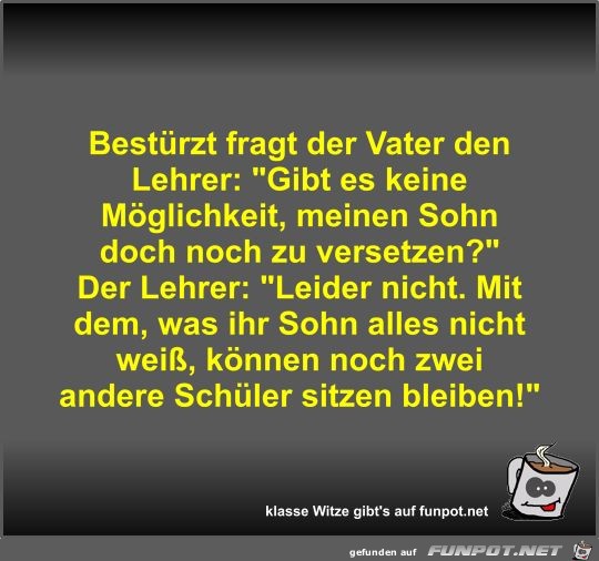 Bestürzt fragt der Vater den Lehrer Bestürzt fragt der Vater den Lehrer
