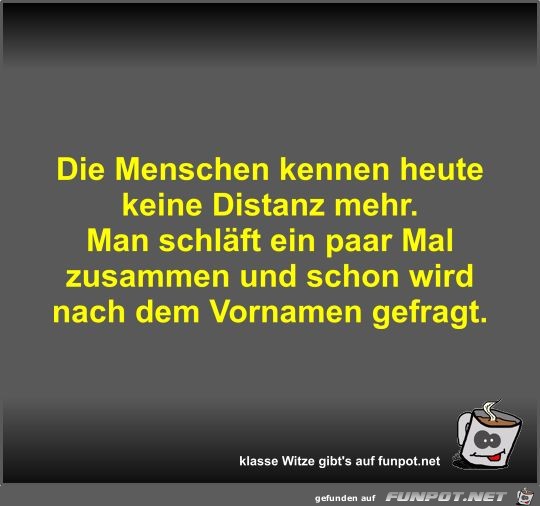 Die Menschen kennen heute keine Distanz mehr Die Menschen kennen heute keine Distanz mehr