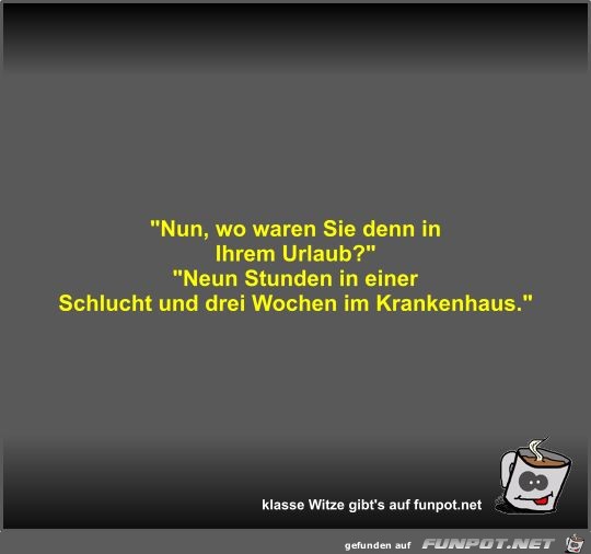 Nun, wo waren Sie denn in Ihrem Urlaub? Nun, wo waren Sie denn in Ihrem Urlaub?