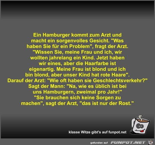 Ein Hamburger kommt zum Arzt und macht ein sorgenvolles... Ein Hamburger kommt zum Arzt und macht ein sorgenvolles...