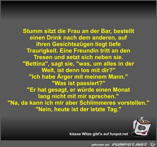 Stumm sitzt die Frau an der Bar Stumm sitzt die Frau an der Bar