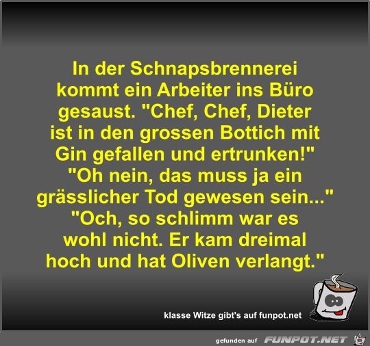 In der Schnapsbrennerei kommt ein Arbeiter ins Büro gesaust In der Schnapsbrennerei kommt ein Arbeiter ins Büro gesaust