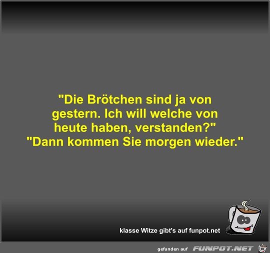 Die Brötchen sind ja von gestern Die Brötchen sind ja von gestern
