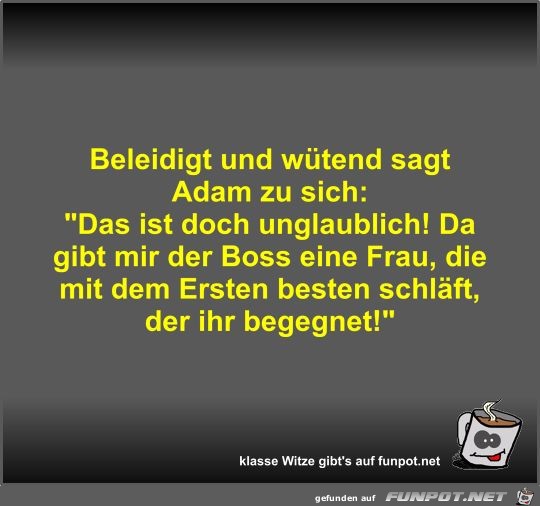 Beleidigt und wütend sagt Adam zu sich Beleidigt und wütend sagt Adam zu sich