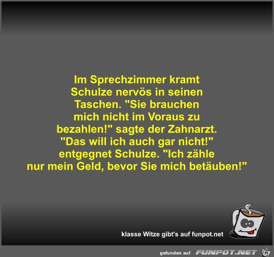 Im Sprechzimmer kramt Schulze nervös in seinen Taschen Im Sprechzimmer kramt Schulze nervös in seinen Taschen