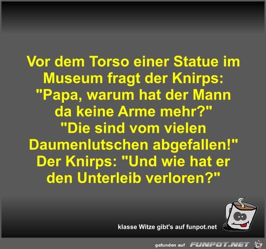 Vor dem Torso einer Statue im Museum fragt der Knirps Vor dem Torso einer Statue im Museum fragt der Knirps